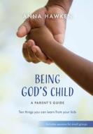 Being God's Child: A Parent's Guide di Anna Hawken edito da BRF (The Bible Reading Fellowship)
