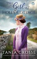 THE GIRL AT HOLLY COTTAGE a compelling saga of love, loss and self-discovery di Tania Crosse edito da Joffe Books