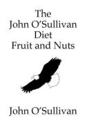 The John O'Sullivan Diet Fruit and Nuts: My Manifesto and a Diet for Healing di John O'Sullivan edito da PAN MUSIC PUB