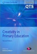 Creativity in Primary Education di Wilson, Anthony Wilson edito da LEARNING MATTERS
