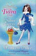 The Tiara Club: Princess Alice And The Crystal Slipper di Vivian French edito da Hachette Children's Group