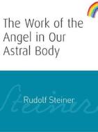 The Work of the Angel in Our Astral Body: (cw 182) di Rudolf Steiner edito da PAPERBACKSHOP UK IMPORT
