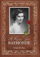 A Rose for Raymonde di Wade H. Foy edito da Brandylane Publishers, Inc.