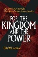 For the Kingdom and the Power: The Big Money Swindle That Spread Hate Across America di Dale W. Laackman edito da S. Woodhouse Books