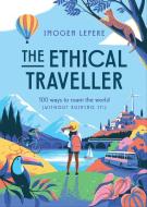 The Ethical Traveler: 100 Ways to Roam the World (Without Ruining It!) di Imogen Lepere edito da SMITH STREET BOOKS