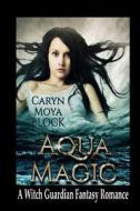 Aqua Magic: Book Four of the Witch Guardian Fantasy Romance Series di Caryn Moya Block edito da Createspace Independent Publishing Platform