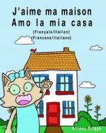 J'Aime Ma Maison - Amo La MIA Casa: Edition Bilingue - Francais/Italien di Rosie Cat edito da Createspace Independent Publishing Platform