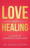 Love And Healing di Clayton Dr. Russell Clayton edito da Balboa Press