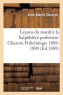Le ons Du Mardi La Salp tri re Professeur Charcot. Policlinique 1888-1889 di Dr Jean Martin Charcot edito da Hachette Livre - Bnf