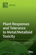 Plant Responses and Tolerance to Metal/Metalloid Toxicity edito da MDPI AG