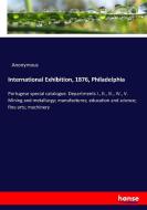International Exhibition, 1876, Philadelphia di Anonymous edito da hansebooks