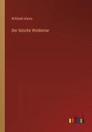 Der falsche Woldemar di Willibald Alexis edito da Outlook Verlag