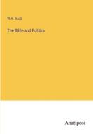 The Bible and Politics di W. A. Scott edito da Anatiposi Verlag