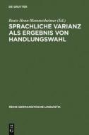 Sprachliche Varianz als Ergebnis von Handlungswahl edito da De Gruyter