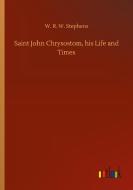 Saint John Chrysostom, his Life and Times di W. R. W. Stephens edito da Outlook Verlag