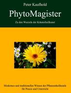 PhytoMagister - Zu den Wurzeln der Kräuterheilkunst - Band 1 di Peter Kaufhold edito da Books on Demand
