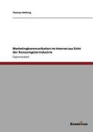 Marketingkommunikation im Internet aus Sicht der Konsumgüterindustrie di Thomas Kötting edito da Examicus Publishing