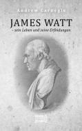 James Watt - sein Leben und seine Erfindungen di Andrew Carnegie edito da Severus Verlag