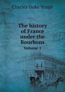 The History Of France Under The Bourbons Volume 1 di Charles Duke Yonge edito da Book On Demand Ltd.