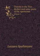 Travels In The Two Sicilies And Some Parts Of The Apennines Volume 3 di Lazzaro Spallanzani edito da Book On Demand Ltd.