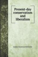 Present-day conservatism and liberalism di James Glentworth Butler edito da Book on Demand Ltd.