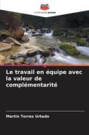 Le travail en équipe avec la valeur de complémentarité di Martin Torres Urtado edito da Editions Notre Savoir