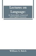 Lectures on Language di William S. Balch edito da Alpha Editions