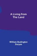 A Living from the Land di William Budington Duryee edito da Alpha Editions