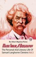 Mark Twain A Biography The Personal And Literary Life Of Samuel Langhorne Clemens Vol.3 di Paine Albert Bigelow edito da DOUBLE 9 BOOKSLIP