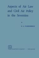 Aspects of Air Law and Civil Air Policy in the Seventies di H. A. Wassenbergh edito da Springer Netherlands