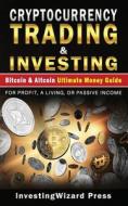 Cryptocurrency Trading & Investing Bitcoin & Altcoin Ultimate Money Guide di Press InvestingWizard Press edito da Independently Published