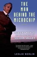 The Man behind the Microchip di Leslie Berlin edito da Oxford University Press Inc