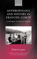 Anthropology and History in Franche-Comté: A Critique of Social Theory di Robert Layton edito da OXFORD UNIV PR