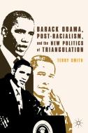 Barack Obama, Post-Racialism, and the New Politics of Triangulation di Terry Smith edito da Palgrave Macmillan