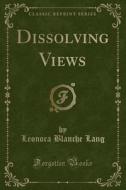 Dissolving Views (Classic Reprint) di Leonora Blanche Lang edito da Forgotten Books