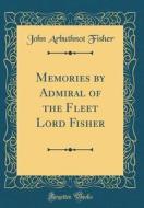 Memories by Admiral of the Fleet Lord Fisher (Classic Reprint) di John Arbuthnot Fisher edito da Forgotten Books