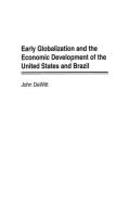 Early Globalization and the Economic Development of the United States and Brazil di John Dewitt edito da Praeger