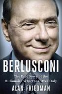 Berlusconi: The Epic Story of the Billionaire Who Took Over Italy di Alan Friedman edito da LITTLE BROWN & CO