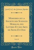 Mémoires de la Société Des Sciences Morales, Des Lettres Et Des Arts de Seine-Et-Oise, Vol. 19 (Classic Reprint) di Societe Des Sciences Morales edito da Forgotten Books