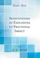 Sensitiveness of Explosives to Frictional Impact (Classic Reprint) di S. P. Howell edito da Forgotten Books