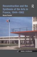 Reconstruction And The Synthesis Of The Arts In France, 1944-1962 di Nicola Pezolet edito da Taylor & Francis Ltd
