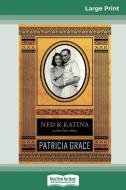 Ned and Katina (16pt Large Print Edition) di Patricia Grace edito da ReadHowYouWant