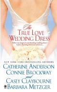 The True Love Wedding Dress di Catherine Anderson, Connie Brockway, Casey Claybourne edito da ONYX BOOKS