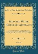 Selected Water Resources Abstracts, Vol. 10: A Semimonthly Publication of the Water Resources Scientific Information Center, Office of Water Research di Office of Water Research and Technology edito da Forgotten Books