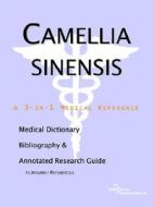 Camellia Sinensis - A Medical Dictionary, Bibliography, And Annotated Research Guide To Internet References di Icon Health Publications edito da Icon Group International