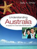 Understanding Australia: A Guide for International Students di Sally A. White edito da CAMBRIDGE