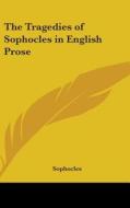 The Tragedies Of Sophocles In English Prose di Sophocles edito da Kessinger Publishing Co