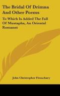 The Bridal Of Drimna And Other Poems: To di JOHN CHR FITZACHARY edito da Kessinger Publishing