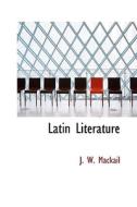 Latin Literature di John William Mackail, J W Mackail edito da Bibliolife