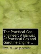 The Practical Gas Engineer di Ezra W Longanecker edito da Bibliolife